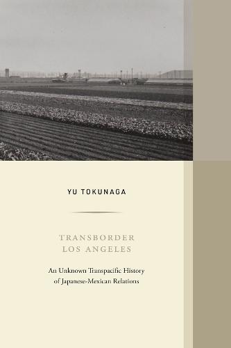 Transborder Los Angeles: An�Unknown Transpacific�History of Japanese-Mexican�Relations: 12 (Western Histories)