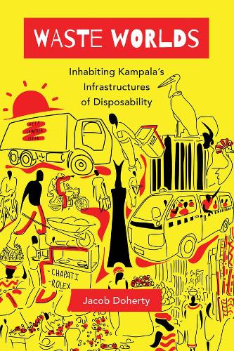Waste Worlds: Inhabiting Kampala's Infrastructures of Disposability: 6 (Atelier: Ethnographic Inquiry in the Twenty-First Century)