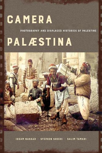 Camera Palaestina: Photography and Displaced Histories of Palestine: 5 (New Directions in Palestinian Studies)