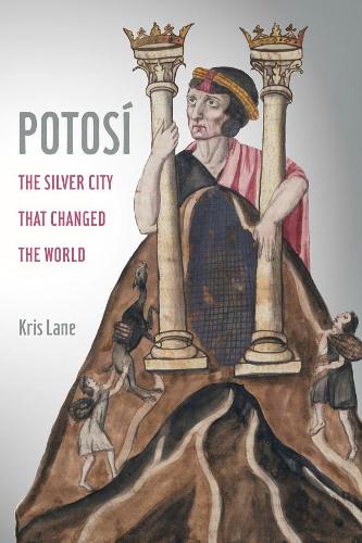 Potosi: The Silver City That Changed the World: 27 (California World History Library)