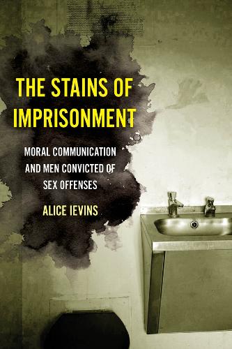 The Stains of Imprisonment: Moral Communication and Men Convicted of Sex Offenses: 10 (Gender and Justice)