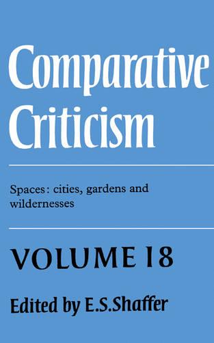 Comparative Criticism: Volume 18, Spaces: Cities, Gardens and Wildernesses: Spaces - Cities, Gardens and Wildernesses v. 18 (Comparative Criticism, Series Number 18)