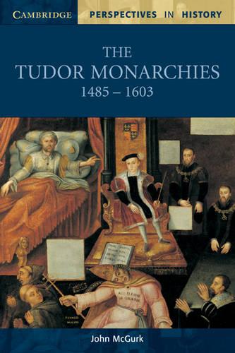 The Tudor Monarchies, 1485-1603 (Cambridge Perspectives in History)