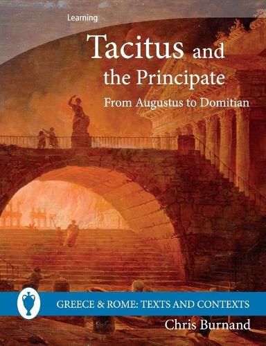 Tacitus and the Principate: From Augustus to Domitian (Greece and Rome: Texts and Contexts)