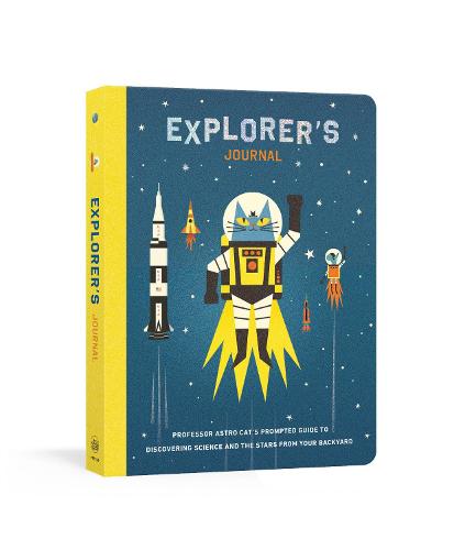 Explorer's Journal: Professor Astro Cat's Prompted Guide to Discovering Science and the Stars from Your Backyard: Professor Astro Cat's ... Science and the Stars from Your Backyard