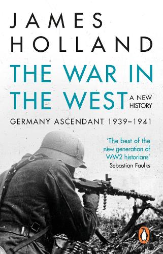 The War in the West - A New History: Volume 1: Germany Ascendant 1939-1941