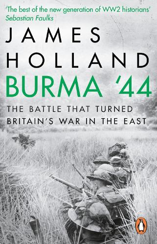 Burma '44: The Battle That Turned Britain's War in the East