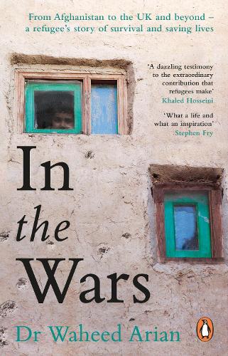 In the Wars: From Afghanistan to the UK and Beyond, A Refugee�s Story of Survival and Saving Lives