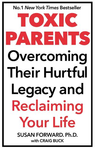 Toxic Parents; Overcoming Their Hurtful Legacy and Reclaiming Your Life
