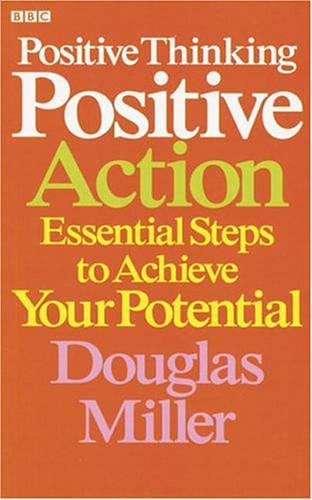 Positive Thinking Positive Action: Essential Steps to Achieve Your Potential