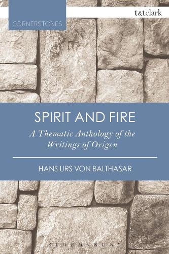 Spirit and Fire: A Thematic Anthology of the Writings of Origen (T&T Clark Cornerstones)