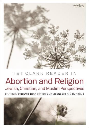 T&T Clark Reader in Abortion and Religion: in Christian, Jewish and Muslim Perspectives: Jewish, Christian, and Muslim Perspectives