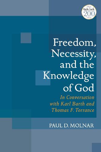 Freedom, Necessity, and the Knowledge of God: In Conversation with Karl Barth and Thomas F. Torrance