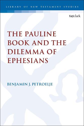 The Pauline Book and the Dilemma of Ephesians: 665 (The Library of New Testament Studies)