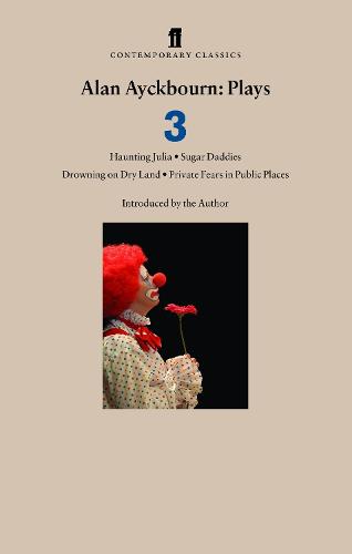 Alan Ayckbourn: Plays 3: Haunting Julia; Sugar Daddies; Drowning on Dry Land; Private Fears in Public Places