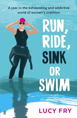 Run, Ride, Sink or Swim: A year in the exhilarating and addictive world of women's triathlon