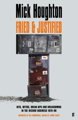 Fried & Justified: Hits, Myths, Break-Ups and Breakdowns in the Record Business 1978-98