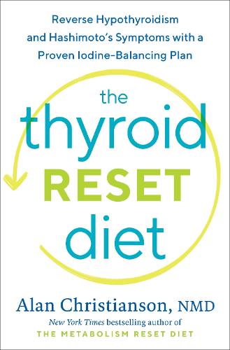 The Thyroid Reset Diet: Reverse Hypothyroidism and Hashimoto's Symptoms with a Proven Iodine-Balancing Plan