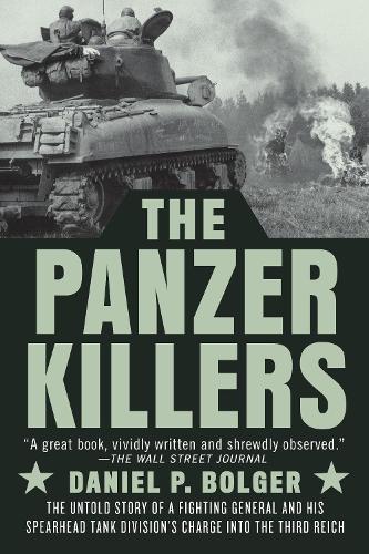 Panzer Killers, The: The Untold Story of a Fighting General and His Spearhead Tank Division's Charge into the Third Reich