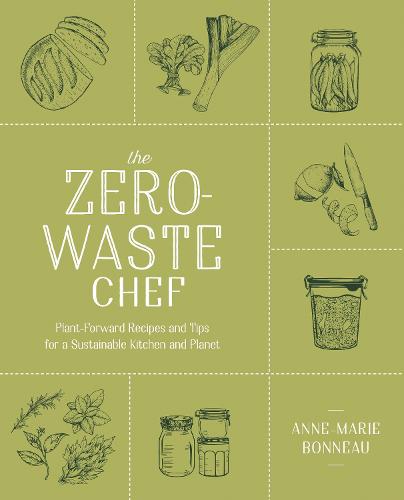 Zero-Waste Chef, The: Plant-Forward Recipes and Tips for a Sustainable Kitchen and Planet