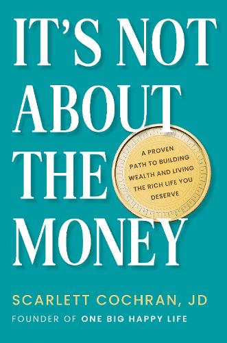 It's Not About the Money: A Proven Path to Building Wealth and Living the Rich Life You Deserve