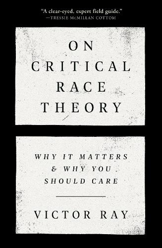 On Critical Race Theory: Why It Matters and Why You Should Care: Why It Matters & Why You Should Care