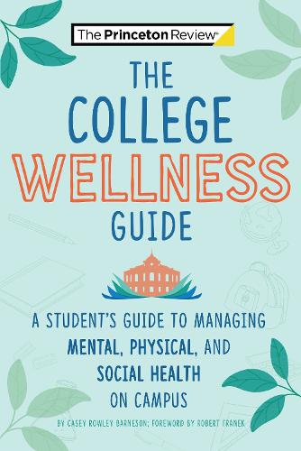 The College Wellness Guide: A College Student's Guide to Managing Mental, Physical, and Social Health (College Admissions Guides): A Student's Guide ... Mental, Physical, and Social Health on Campus