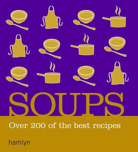 Soups: Over 200 Delicious Recipes for Any Occasion (Hamlyn)