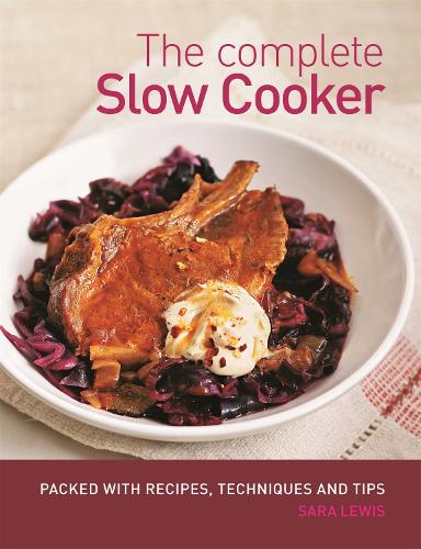 The Complete Slow Cooker: Recipes, Techniques and Tips for Stews, Pies, Puddings, Meats, Fish and More [Cookery]