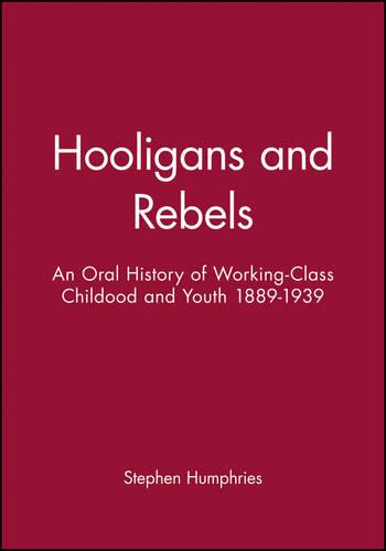 Hooligans or Rebels?: An Oral History of Working-Class Childhood and Youth 1889-1939