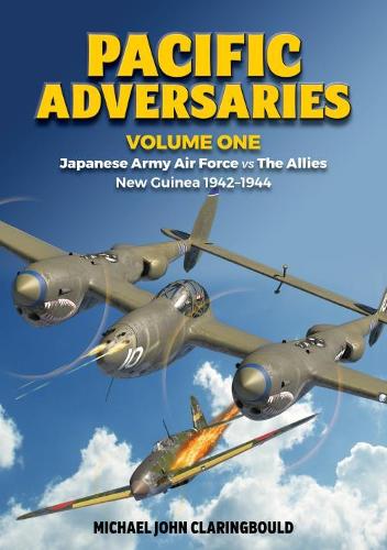 Pacific Adversaries - Volume One: Japanese Army Air Force vs The Allies New Guinea 1942-1944