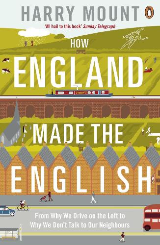 How England Made the English: From Why We Drive on the Left to Why We Don't Talk to Our Neighbours: From Hedgerows to Heathrow