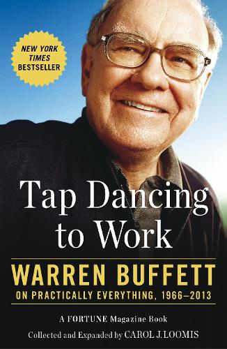 Tap Dancing to Work: Warren Buffett on Practically Everything, 1966-2013: Warren Buffett on Practically Everything, 1966-2012