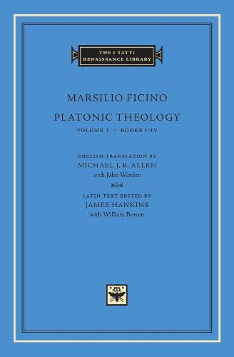 Platonic Theology: Books 1-4 v.1: Books 1-4 Vol 1 (I Tatti Renaissance Library) (The I Tatti Renaissance Library)