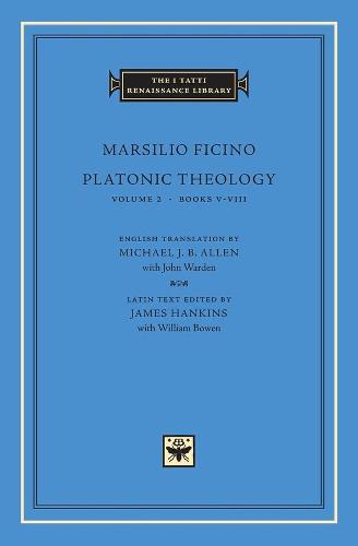 Platonic Theology: v.2, Bks.5-8: Vol 2, Bks.5-8 (The I Tatti Renaissance Library)