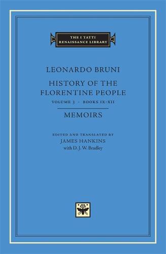 History of the Florentine People Volume: 3, Books IX-XII Memoirs (The I Tatti Renaissance Library)
