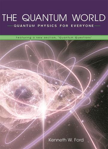The Quantum World: Quantum Physics for Everyone Featuring a New Section, "Quantum Questions"