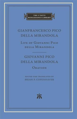 Life of Giovanni Pico della Mirandola. Oration (The I Tatti Renaissance Library)