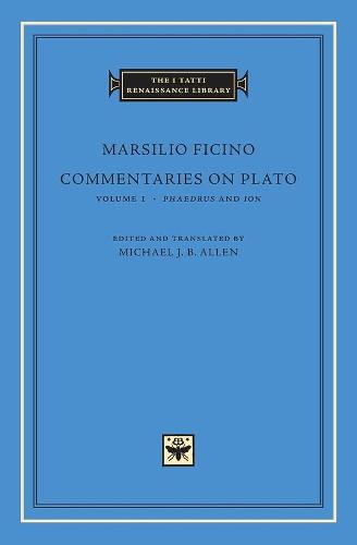 Commentaries on Plato, Volume 1, Phaedrus and Ion (I Tatti Renaissance Library) (The I Tatti Renaissance Library)