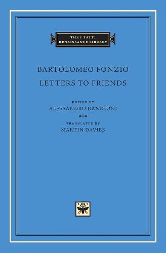 Letters to Friends (The I Tatti Renaissance Library): 47 (Tatti Renaissance Library (HUP) CONTINS PASS TO - info@harvardup.co.uk)