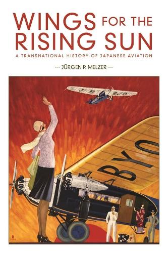 Wings for the Rising Sun: A Transnational History of Japanese Aviation (Harvard East Asian Monographs)