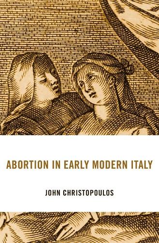 Abortion in Early Modern Italy: 25 (I Tatti Studies in Italian Renaissance History)