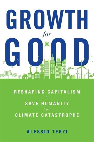 Growth for Good: Reshaping Capitalism to Save Humanity from Climate Catastrophe