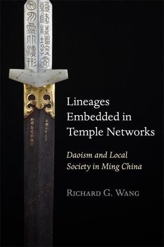Lineages Embedded in Temple Networks: Daoism and Local Society in Ming China (Harvard-Yenching Institute Monograph Series)