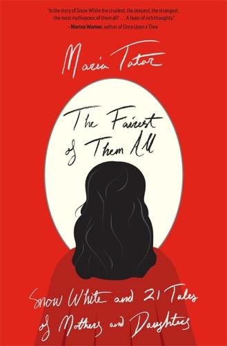 The Fairest of Them All: Snow White and 21 Tales of Mothers and Daughters