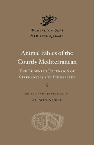 Animal Fables of the Courtly Mediterranean: The Eugenian Recension of Stephanites and Ichnelates (Dumbarton Oaks Medieval Library)
