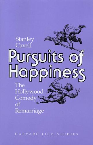 Pursuits of Happiness: Hollywood Comedy of Remarriage: The Hollywood Comedy of Remarriage (Harvard Film Studies)