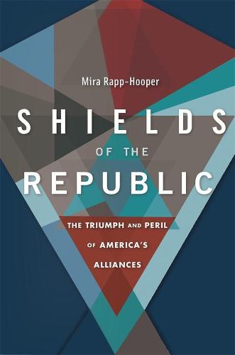 Shields of the Republic: The Triumph and Peril of America�s Alliances