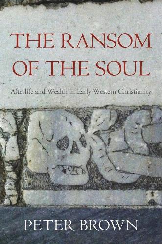 The Ransom of the Soul: Afterlife and Wealth in Early Western Christianity