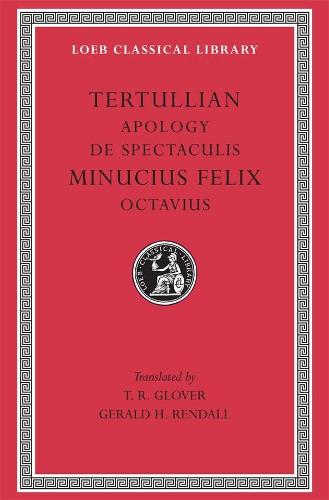 Apology. De Spectaculis. Minucius Felix: Octavius (Loeb Classical Library 250)